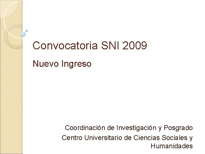 Convocatoria SNI 2009 Nuevo Ingreso Coordinación de Investigación y Posgrado Centro Universitario de Ciencias