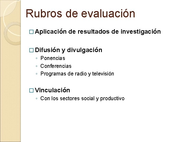 Rubros de evaluación � Aplicación � Difusión de resultados de investigación y divulgación ◦