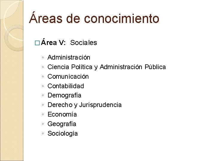 Áreas de conocimiento � Área ◦ ◦ ◦ ◦ ◦ V: Sociales Administración Ciencia