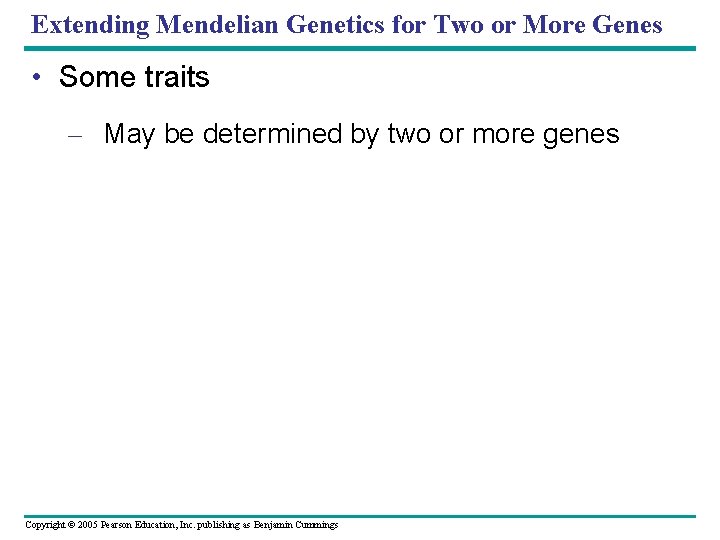 Extending Mendelian Genetics for Two or More Genes • Some traits – May be