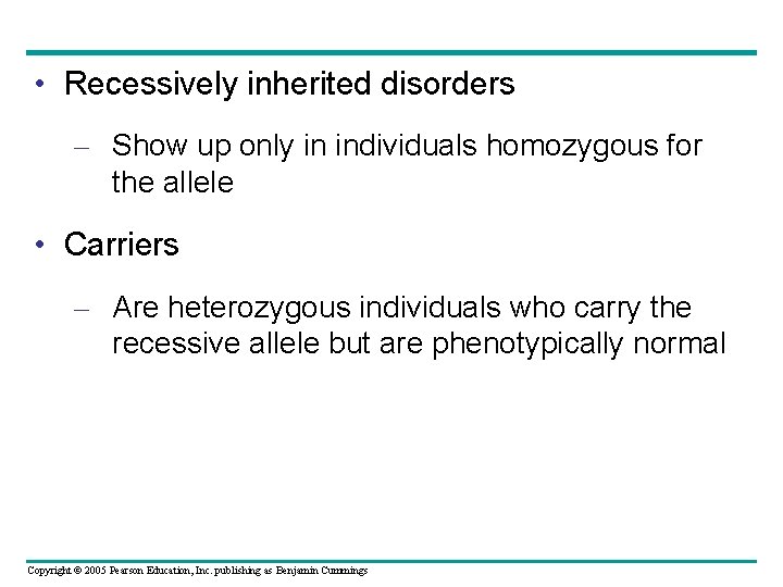  • Recessively inherited disorders – Show up only in individuals homozygous for the