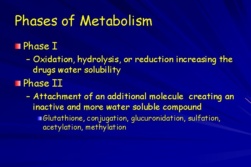 Phases of Metabolism Phase I – Oxidation, hydrolysis, or reduction increasing the drugs water