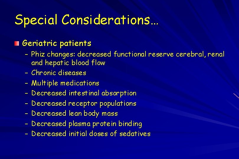 Special Considerations… Geriatric patients – Phiz changes: decreased functional reserve cerebral, renal and hepatic