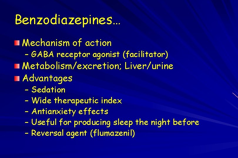 Benzodiazepines… Mechanism of action – GABA receptor agonist (facilitator) Metabolism/excretion; Liver/urine Advantages – Sedation