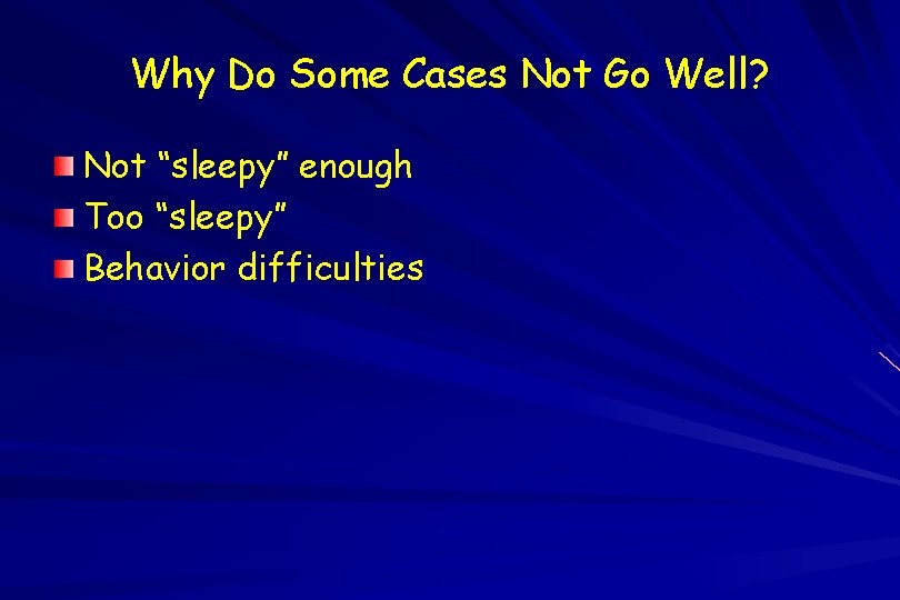 Why Do Some Cases Not Go Well? Not “sleepy” enough Too “sleepy” Behavior difficulties