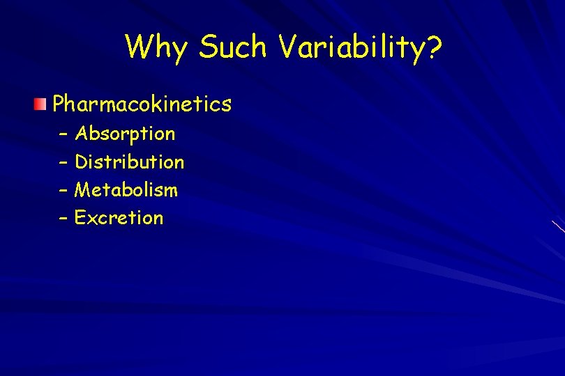 Why Such Variability? Pharmacokinetics – Absorption – Distribution – Metabolism – Excretion 