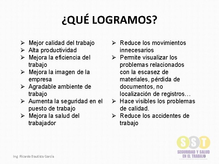 ¿QUÉ LOGRAMOS? Ø Mejor calidad del trabajo Ø Alta productividad Ø Mejora la eficiencia