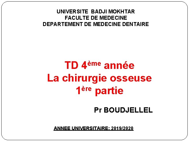 UNIVERSITE BADJI MOKHTAR FACULTE DE MEDECINE DEPARTEMENT DE MEDECINE DENTAIRE TD 4ème année La