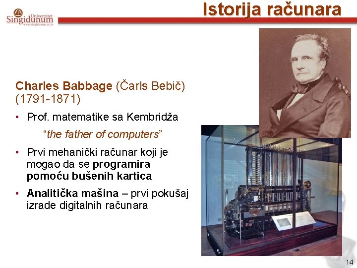 Istorija računara Charles Babbage (Čarls Bebič) (1791 -1871) • Prof. matematike sa Kembridža “the