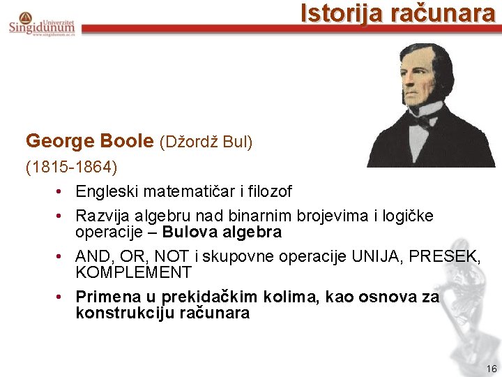 Istorija računara George Boole (Džordž Bul) (1815 -1864) • Engleski matematičar i filozof •