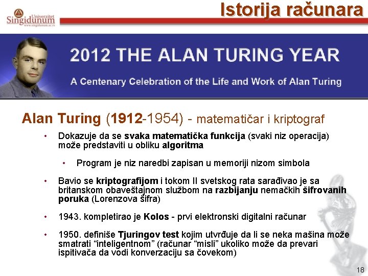 Istorija računara Alan Turing (1912 -1954) - matematičar i kriptograf • Dokazuje da se