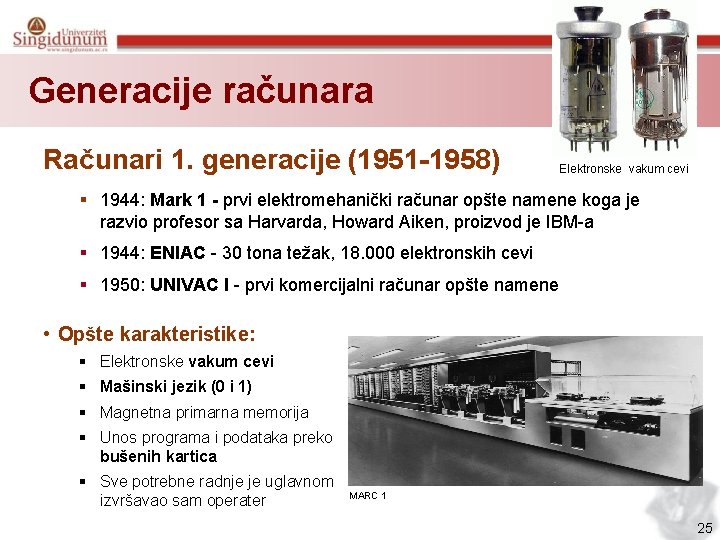 Generacije računara Računari 1. generacije (1951 -1958) Elektronske vakum cevi § 1944: Mark 1