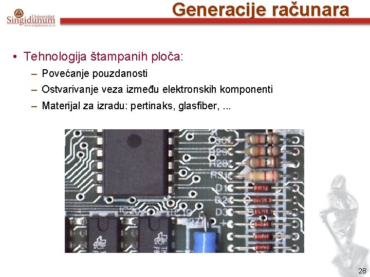 Generacije računara • Tehnologija štampanih ploča: – Povećanje pouzdanosti – Ostvarivanje veza između elektronskih