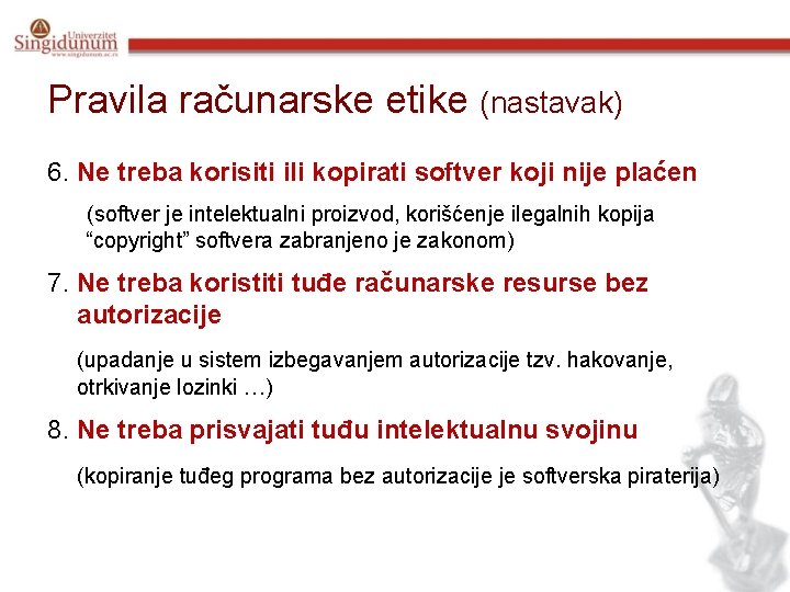 Pravila računarske etike (nastavak) 6. Ne treba korisiti ili kopirati softver koji nije plaćen