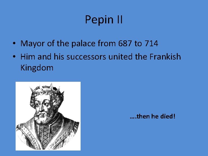 Pepin II • Mayor of the palace from 687 to 714 • Him and