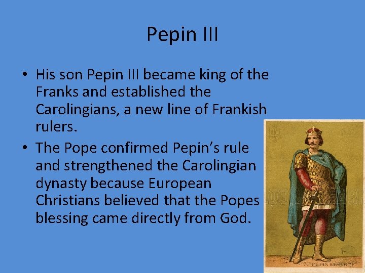 Pepin III • His son Pepin III became king of the Franks and established