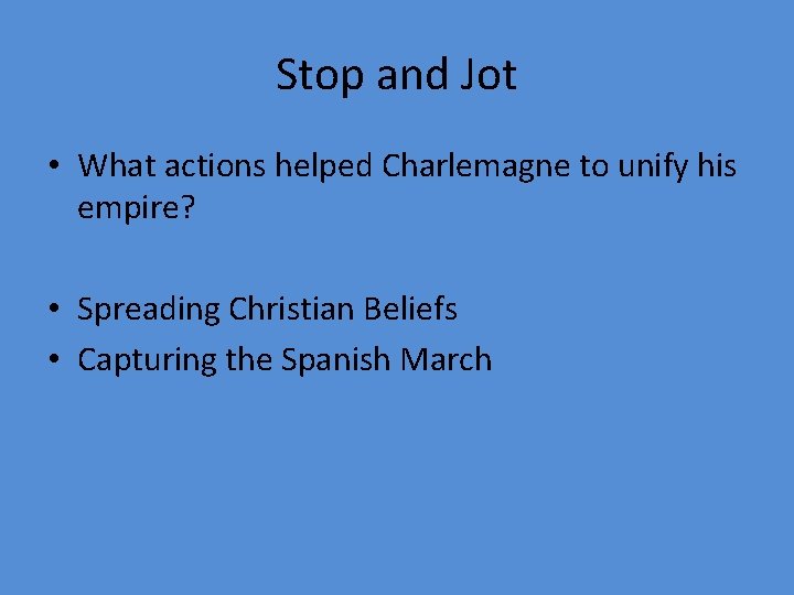 Stop and Jot • What actions helped Charlemagne to unify his empire? • Spreading