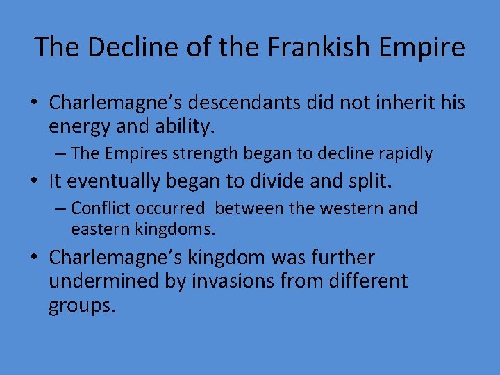 The Decline of the Frankish Empire • Charlemagne’s descendants did not inherit his energy