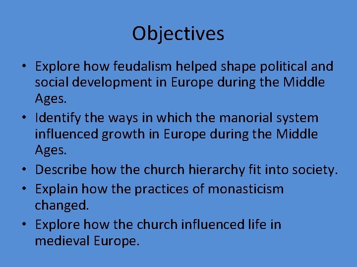 Objectives • Explore how feudalism helped shape political and social development in Europe during