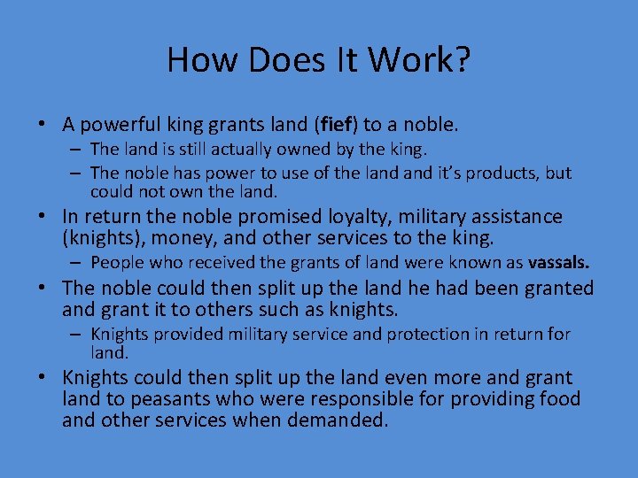 How Does It Work? • A powerful king grants land (fief) to a noble.