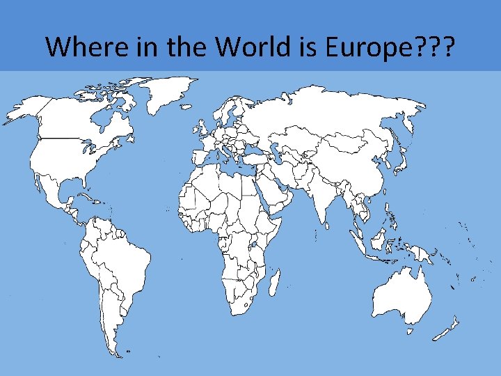 Where in the World is Europe? ? ? 