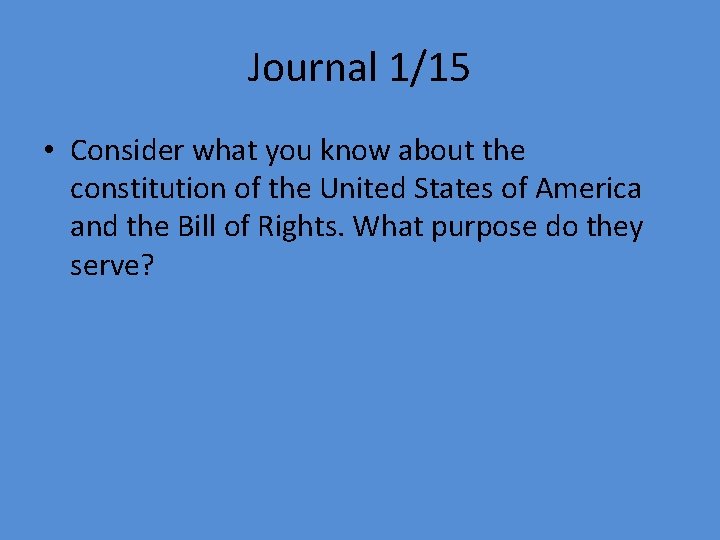 Journal 1/15 • Consider what you know about the constitution of the United States