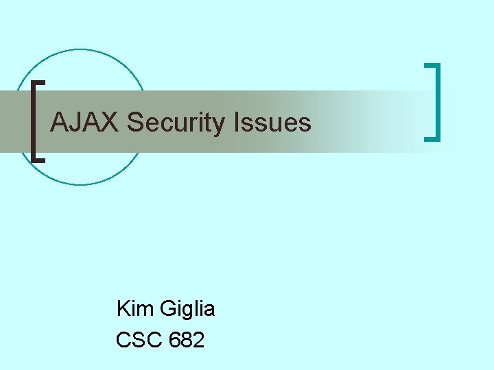AJAX Security Issues Kim Giglia CSC 682 