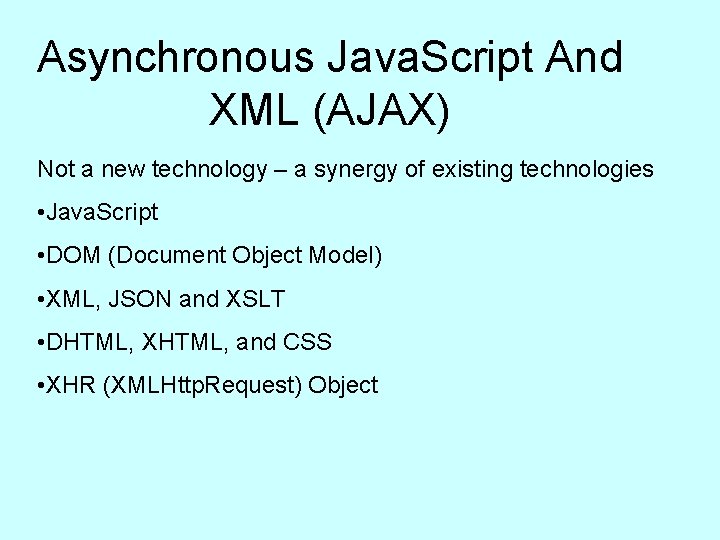 Asynchronous Java. Script And XML (AJAX) Not a new technology – a synergy of