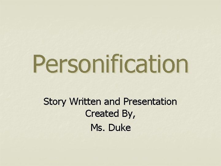 Personification Story Written and Presentation Created By, Ms. Duke 