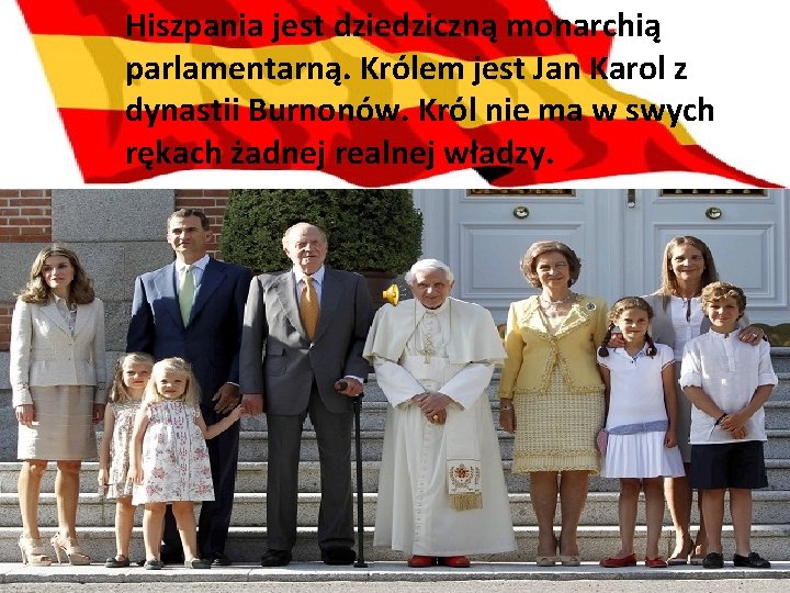 Hiszpania jest dziedziczną monarchią parlamentarną. Królem jest Jan Karol z dynastii Burnonów. Król nie