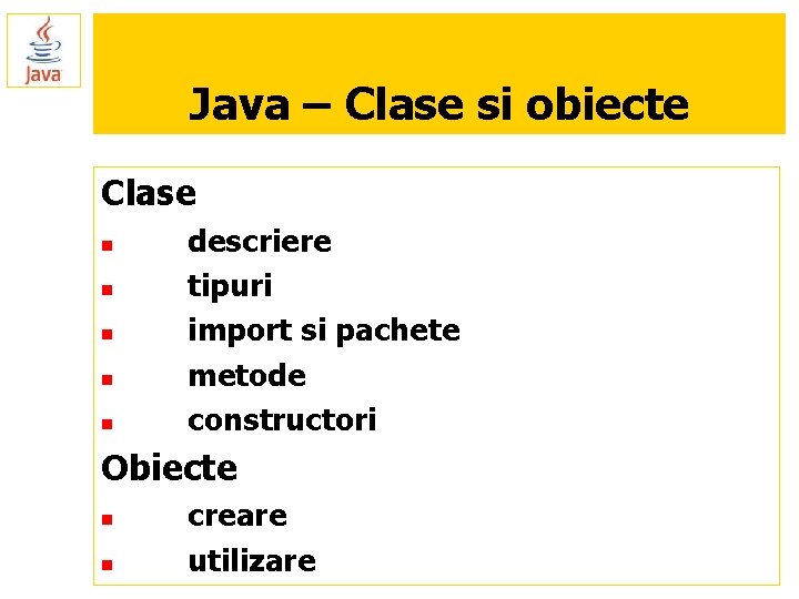 Java – Clase si obiecte Clase n n n descriere tipuri import si pachete