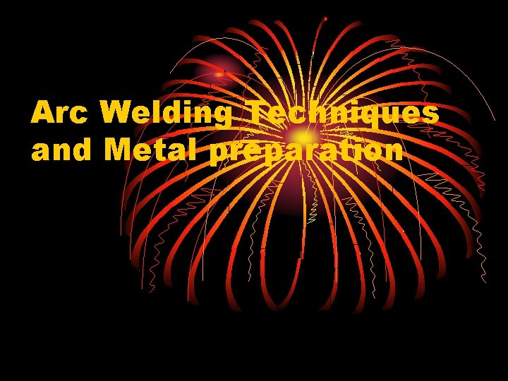 Arc Welding Techniques and Metal preparation 
