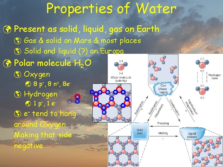 Properties of Water ü Present as solid, liquid, gas on Earth þ Gas &