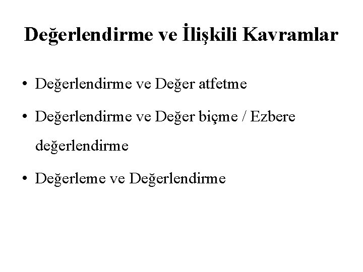 Değerlendirme ve İlişkili Kavramlar • Değerlendirme ve Değer atfetme • Değerlendirme ve Değer biçme Değerlendirme ve İlişkili Kavramlar • Değerlendirme ve Değer atfetme • Değerlendirme ve Değer biçme