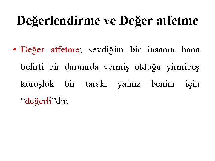 Değerlendirme ve Değer atfetme • Değer atfetme; sevdiğim bir insanın bana belirli bir durumda Değerlendirme ve Değer atfetme • Değer atfetme; sevdiğim bir insanın bana belirli bir durumda