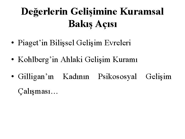 Değerlerin Gelişimine Kuramsal Bakış Açısı • Piaget’in Bilişsel Gelişim Evreleri • Kohlberg’in Ahlaki Gelişim