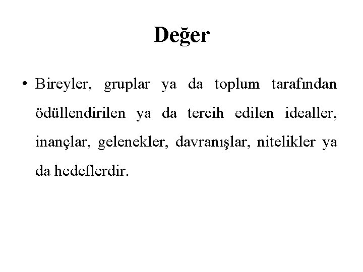 Değer • Bireyler, gruplar ya da toplum tarafından ödüllendirilen ya da tercih edilen idealler,