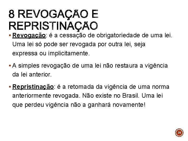 § Revogação: é a cessação de obrigatoriedade de uma lei. Uma lei só pode