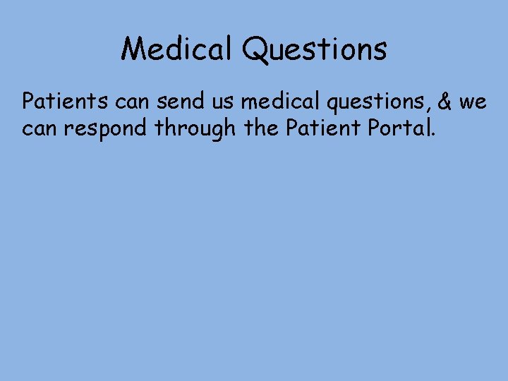 Medical Questions Patients can send us medical questions, & we can respond through the