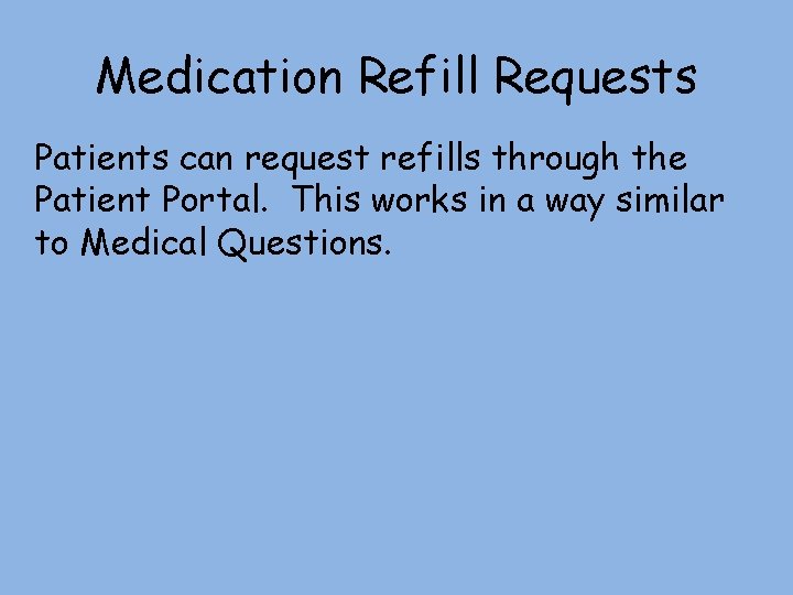Medication Refill Requests Patients can request refills through the Patient Portal. This works in