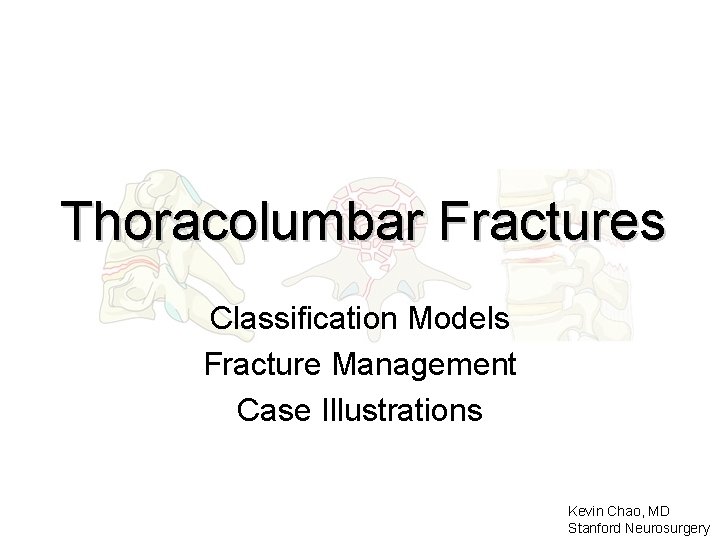 Thoracolumbar Fractures Classification Models Fracture Management Case Illustrations Kevin Chao, MD Stanford Neurosurgery 