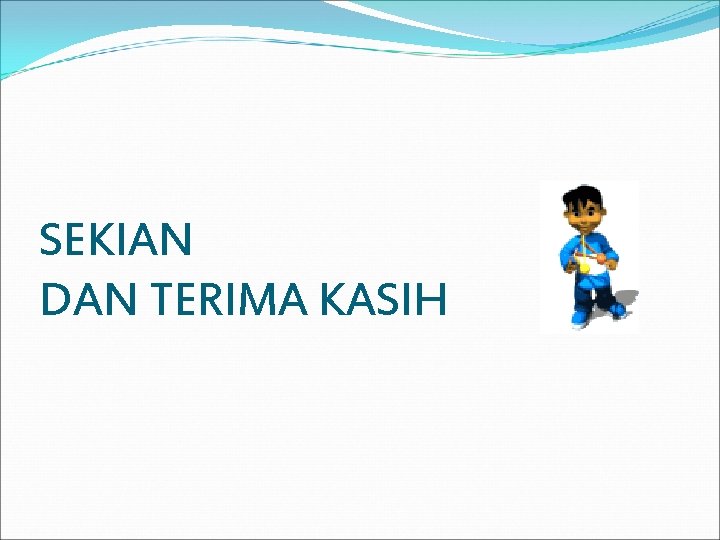 SEKIAN DAN TERIMA KASIH SEKIAN DAN TERIMA KASIH