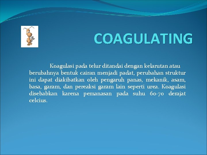 COAGULATING Koagulasi pada telur ditandai dengan kelarutan atau berubahnya bentuk cairan menjadi padat, perubahan COAGULATING Koagulasi pada telur ditandai dengan kelarutan atau berubahnya bentuk cairan menjadi padat, perubahan