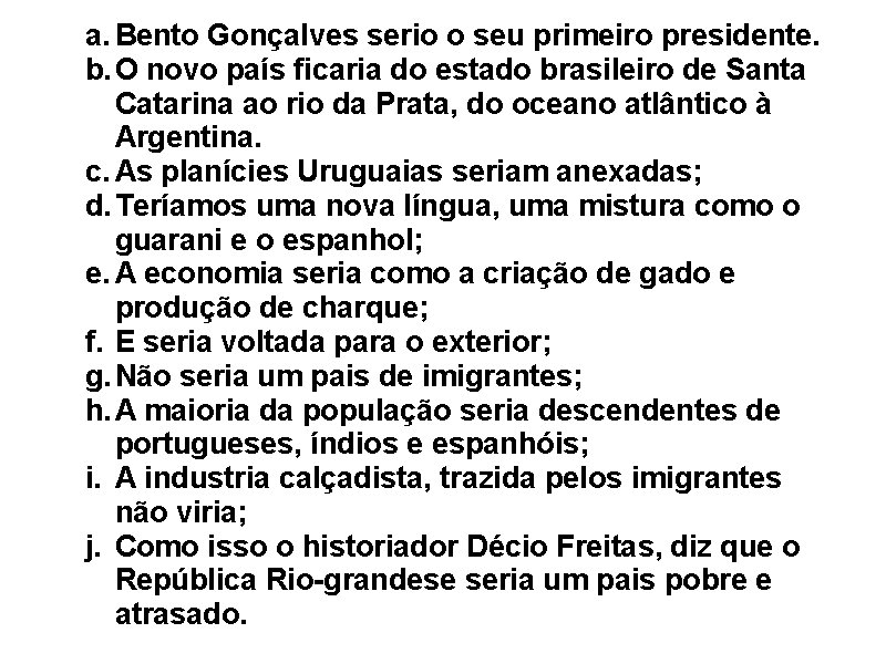 a. Bento Gonçalves serio o seu primeiro presidente. b. O novo país ficaria do