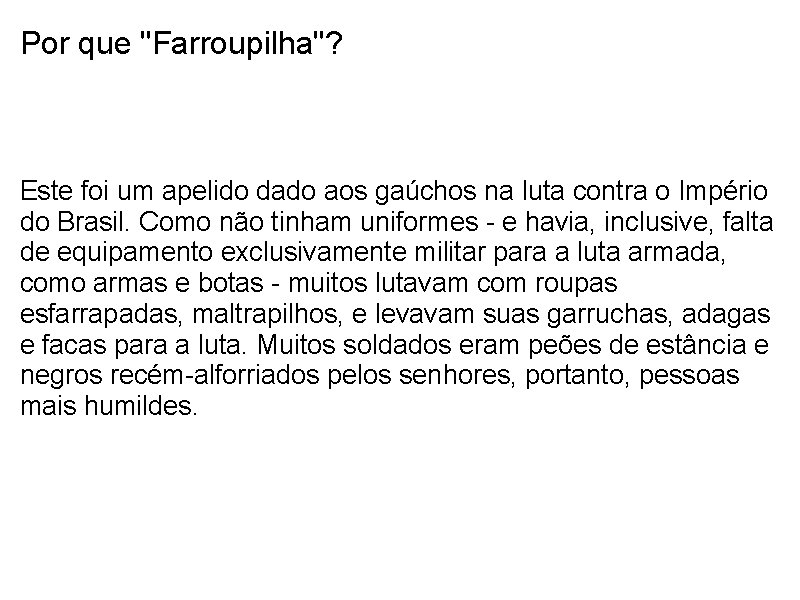 Por que "Farroupilha"? Este foi um apelido dado aos gaúchos na luta contra o
