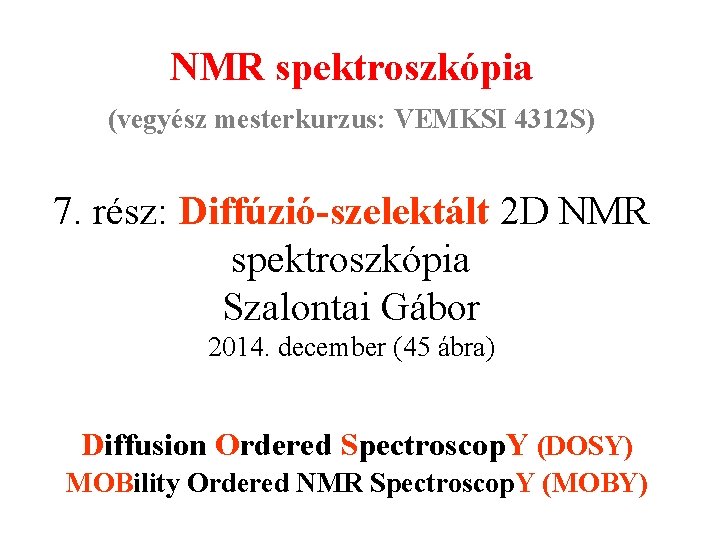 NMR spektroszkópia (vegyész mesterkurzus: VEMKSI 4312 S) 7. rész: Diffúzió-szelektált 2 D NMR spektroszkópia