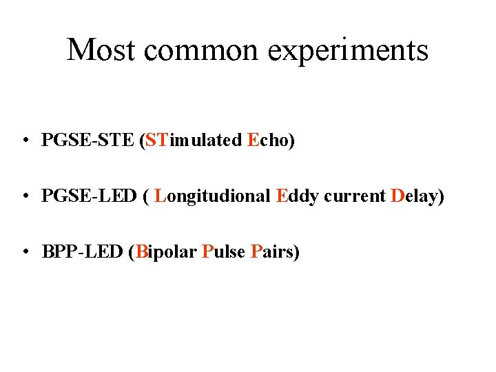 Most common experiments • PGSE-STE (STimulated Echo) • PGSE-LED ( Longitudional Eddy current Delay)