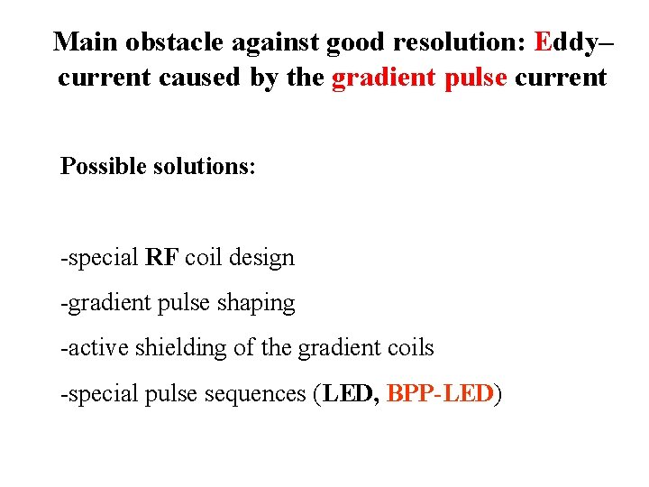 Main obstacle against good resolution: Eddy– current caused by the gradient pulse current Possible
