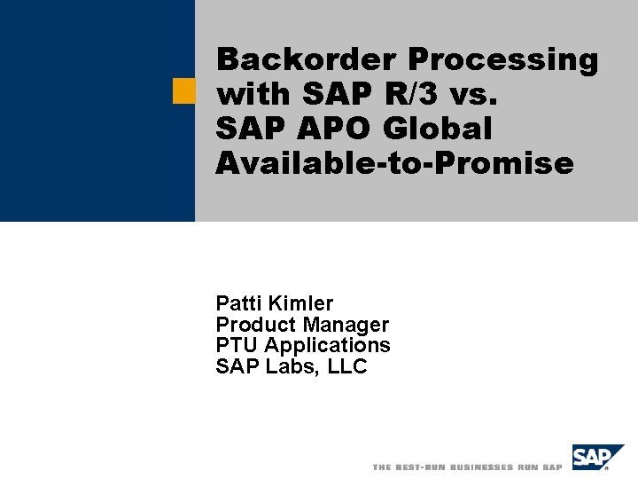 Backorder Processing with SAP R/3 vs. SAP APO Global Available-to-Promise Patti Kimler Product Manager