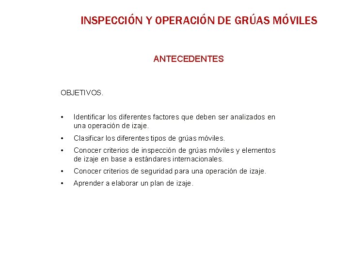 INSPECCIÓN Y OPERACIÓN DE GRÚAS MÓVILES ANTECEDENTES OBJETIVOS. • Identificar los diferentes factores que